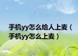 手机yy怎么给人上麦（手机yy怎么上麦）