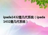 ipada1432是几代系统（ipada1432是几代系统）