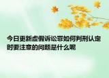 今日更新虚假诉讼罪如何判刑认定时要注意的问题是什么呢