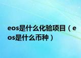 eos是什么化验项目（eos是什么币种）