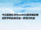 今日更新红米Note94G版参数配置这款手机的定位是一款百元机型