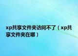 xp共享文件夹访问不了（xp共享文件夹在哪）