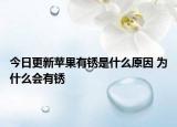 今日更新苹果有锈是什么原因 为什么会有锈