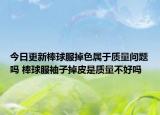 今日更新棒球服掉色属于质量问题吗 棒球服袖子掉皮是质量不好吗