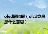 oled屏烧屏（olcd烧屏是什么意思）
