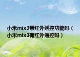 小米mix3带红外遥控功能吗（小米mix3有红外遥控吗）