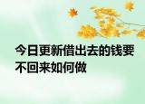 今日更新借出去的钱要不回来如何做