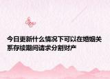 今日更新什么情况下可以在婚姻关系存续期间请求分割财产
