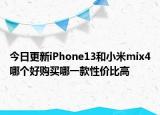 今日更新iPhone13和小米mix4哪个好购买哪一款性价比高