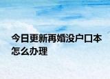 今日更新再婚没户口本怎么办理