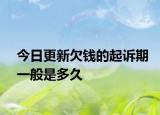 今日更新欠钱的起诉期一般是多久
