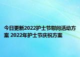 今日更新2022护士节慰问活动方案 2022年护士节庆祝方案
