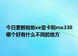 今日更新锐炬xe显卡和mx330哪个好有什么不同的地方