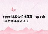 oppok3怎么切换屏幕（oppok3怎么切换输入法）