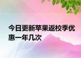 今日更新苹果返校季优惠一年几次