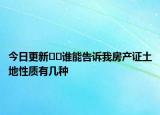 今日更新﻿﻿谁能告诉我房产证土地性质有几种