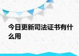今日更新司法证书有什么用
