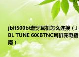 jblt500bt蓝牙耳机怎么连接（JBL TUNE 600BTNC耳机充电指南）