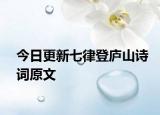 今日更新七律登庐山诗词原文