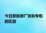 今日更新原厂货和专柜的区别
