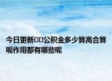 今日更新﻿﻿公积金多少算高合算呢作用都有哪些呢