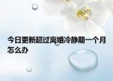 今日更新超过离婚冷静期一个月怎么办