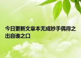 今日更新文章本无成妙手偶得之出自谁之口