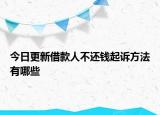 今日更新借款人不还钱起诉方法有哪些