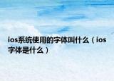 ios系统使用的字体叫什么（ios字体是什么）