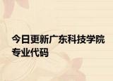 今日更新广东科技学院专业代码