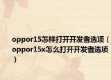oppor15怎样打开开发者选项（oppor15x怎么打开开发者选项）