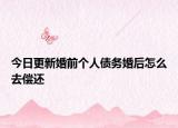 今日更新婚前个人债务婚后怎么去偿还