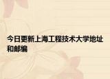 今日更新上海工程技术大学地址和邮编