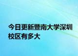 今日更新暨南大学深圳校区有多大