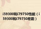 i59300和i79750性能（i59300和i79750差距）