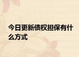 今日更新债权担保有什么方式