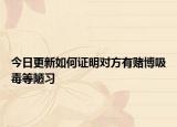 今日更新如何证明对方有赌博吸毒等陋习