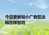 今日更新贴小广告犯法吗怎样惩罚