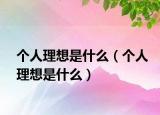 个人理想是什么（个人理想是什么）
