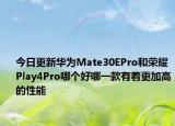 今日更新华为Mate30EPro和荣耀Play4Pro哪个好哪一款有着更加高的性能