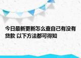 今日最新更新怎么查自己有没有贷款 以下方法都可得知
