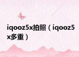 iqooz5x拍照（iqooz5x多重）