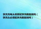 快充充电头需要配快充数据线吗（快充头必须配快充数据线吗）