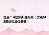 优点m2指纹锁 说明书（优点M2指纹锁具体参数）