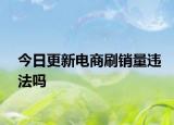 今日更新电商刷销量违法吗