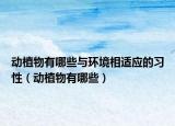 动植物有哪些与环境相适应的习性（动植物有哪些）