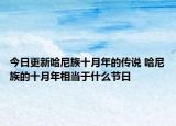 今日更新哈尼族十月年的传说 哈尼族的十月年相当于什么节日