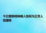 今日更新精神病人如何与正常人离婚呢