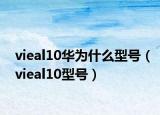 vieal10华为什么型号（vieal10型号）