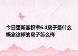 今日更新容积率6.4房子是什么概念这样的房子怎么样